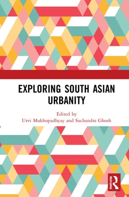 Exploring South Asian Urbanity by Mukhopadhyay, Urvi