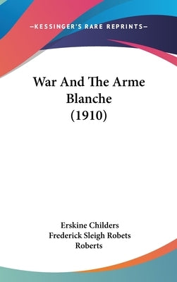 War And The Arme Blanche (1910) by Childers, Erskine