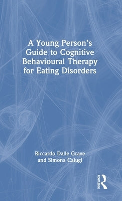 A Young Person's Guide to Cognitive Behavioural Therapy for Eating Disorders by Dalle Grave, Riccardo