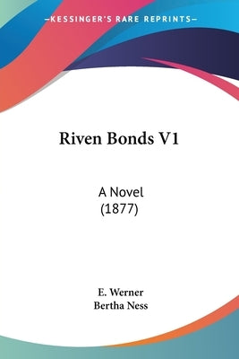 Riven Bonds V1: A Novel (1877) by Werner, E.