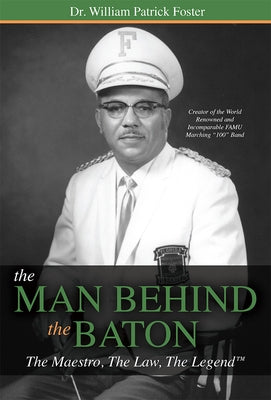 The Man Behind the Baton: The Maestro, the Law, the Legend(tm) by Dr William Patrick Foster