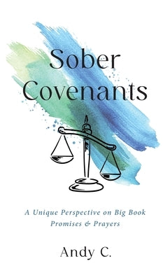 Sober Covenants: A Unique Perspective on Big Book Promises & Prayers by C, Andy