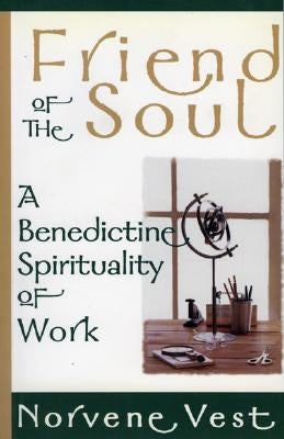 Friend of the Soul: A Benedictine Spirituality of Work by Vest, Norvene