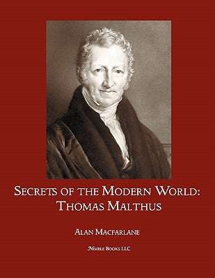 Secrets of the Modern World: Thomas Malthus by MacFarlane, Alan