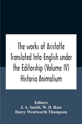 The Works Of Aristotletranslated Into English Under The Editorship (Volume Iv) Historia Animalium by A. Smith, J.