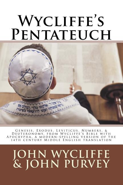 Wycliffe's Pentateuch: Genesis, Exodus, Leviticus, Numbers, & Deuteronomy, from Wycliffe's Bible with Apocrypha, a modern-spelling version of by Purvey, John