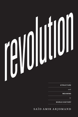 Revolution: Structure and Meaning in World History by Arjomand, Saïd Amir