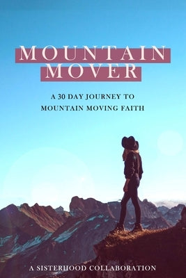 Mountain Mover: A 30 Day Journey to Mountain Moving Faith by Collaboration, Sisterhood