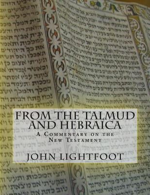 A Commentary on the New Testament From The Talmud and Hebraica by Lightfoot, John