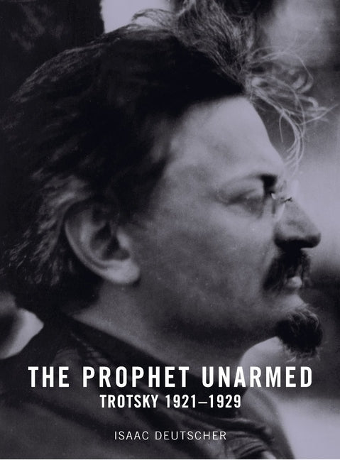 The Prophet Unarmed: Trotsky: 1921-1929 by Deutscher, Isaac