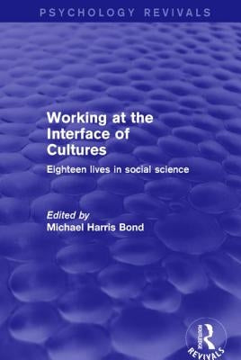 Working at the Interface of Cultures: Eighteen Lives in Social Science by Bond, Michael Harris
