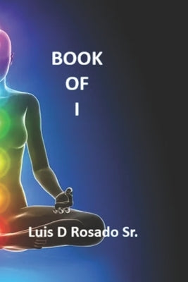 Book of I: From a father to his son, thy will be done. by Rosado, Luis D., Sr.