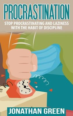 Procrastination: Stop Procrastinating and Laziness with the Habit of Discipline by Green, Jonathan