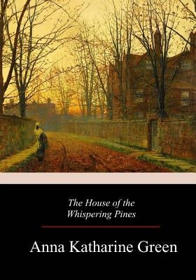 The House of the Whispering Pines by Green, Anna Katharine