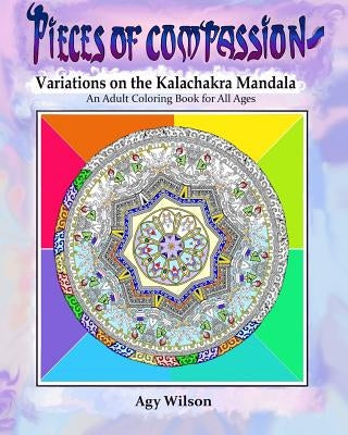 Pieces of Compassion?Variations of the Kalachakra Mandala: An Adult Coloring Book for All Ages by Wilson, Agy