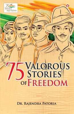 75 Valorous Stories of Freedom by Patoria, Rajendra