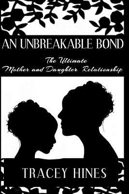 An Unbreakable Bond: The Ultimate Mother and Daughter Relationship by Hines, Tracey