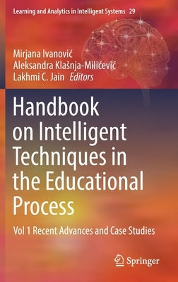 Handbook on Intelligent Techniques in the Educational Process: Vol 1 Recent Advances and Case Studies by Ivanovic, Mirjana