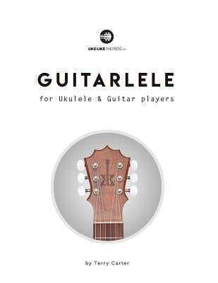 Guitarlele for Ukulele and Guitar Players by Carter, Terry