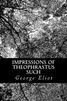 Impressions of Theophrastus Such by Eliot, George