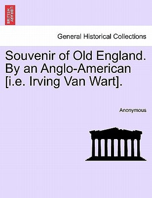 Souvenir of Old England. by an Anglo-American [I.E. Irving Van Wart]. by Anonymous