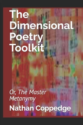 The Dimensional Poetry Toolkit: Or, The Master Metanymy by Coppedge, Nathan