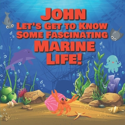 John Let's Get to Know Some Fascinating Marine Life!: Personalized Baby Books with Your Child's Name in the Story - Ocean Animals Books for Toddlers - by Publishing, Chilkibo
