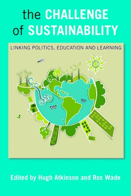 The Challenge of Sustainability: Linking Politics, Education and Learning by Atkinson, Hugh