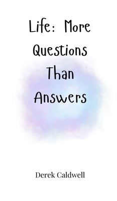 Life: More Questions Than Answers by Caldwell, Derek