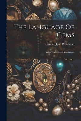 The Language Of Gems: With Their Poetic Sentiments by Woodman, Hannah Jane