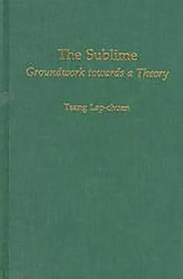 The Sublime: Groundwork Towards a Theory by Tsang, Lap-Chuen