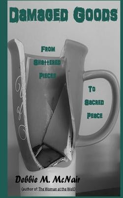 Damaged Goods: From Shattered Pieces to Sacred Peace by McNair-Allen Phd, Debbie M.