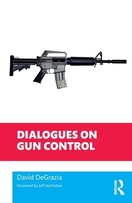 Dialogues on Gun Control by DeGrazia, David