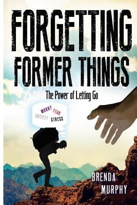 Forgetting Former Things: The Power of Letting Go by Murphy, Brenda