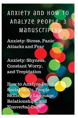 Anxiety and How to Analyze People: 3 Manuscripts: Anxiety: Stress, Panic Attacks and Fear, Anxiety: Shyness, Constant Worry, and Trepidation, How to A by Parker, Sammy