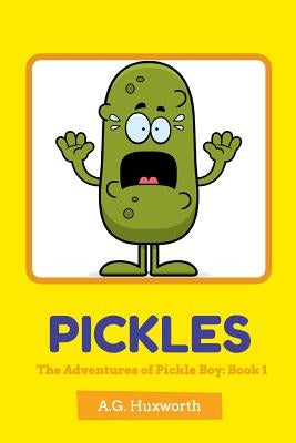 Pickles: The Adventures of Pickle Boy: Book 1 by Huxworth, A. G.