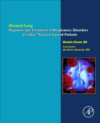 Mustard Lung: Diagnosis and Treatment of Respiratory Disorders in Sulfur-Mustard Injured Patients by Ghanei, Mostafa