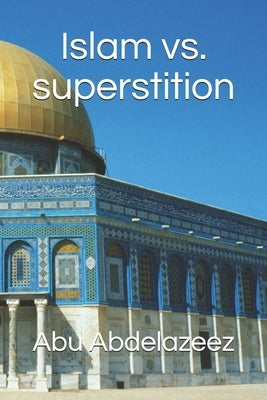 Islam vs. superstition by Abdelazeez, Abu