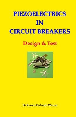 Piezoelectrics in Circuit Breakers: Design & Test by Weaver Phd, Kesorn Pechrach