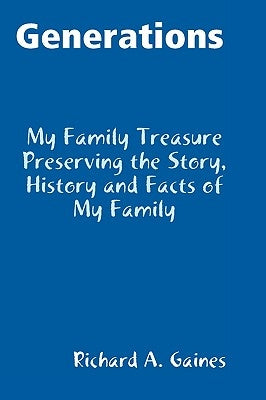 Generations Family Treasure Preserving The Story, History and Facts of My Family by Gaines, Richard A.