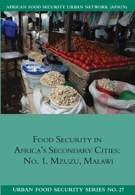 Food Security in Africa's Secondary cities: no. 1. Mzuzu, Malawi by Riley, Liam