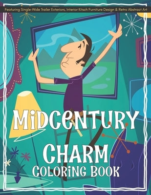 Midcentury Charm Coloring Book Featuring Single-Wide Trailer Exteriors, Interior Kitsch Furniture Design & Retro Abstract Art by Morongo Valley Publishing