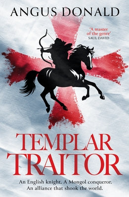 Templar Traitor: The Englishman who fought for Genghis Khan by Donald, Angus