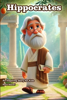 The Story of Hippocrates: An Inspiring Story for Kids by Nazari, Reza