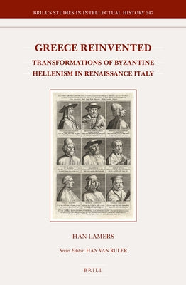 Greece Reinvented: Transformations of Byzantine Hellenism in Renaissance Italy by Lamers, Han