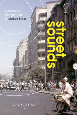 Street Sounds: Listening to Everyday Life in Modern Egypt by Fahmy, Ziad