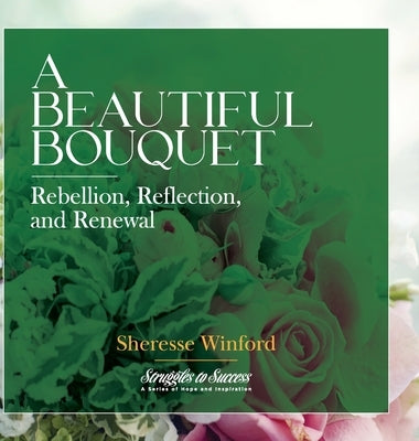 A Beautiful Bouquet: Rebellion, Reflection, and Renewal by Winford, Sheresse