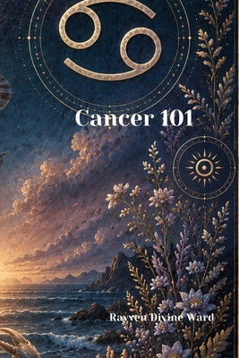 Cancer 101 by Ward, Rayven Divine