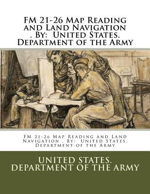 FM 21-26 Map Reading and Land Navigation . By: United States. Department of the Army by Department of the Army, United States