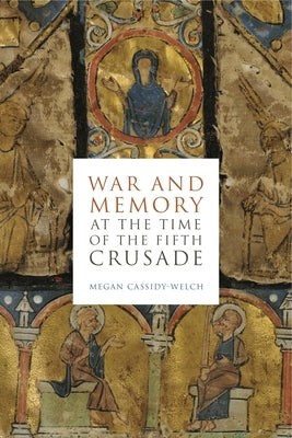 War and Memory at the Time of the Fifth Crusade by Cassidy-Welch, Megan